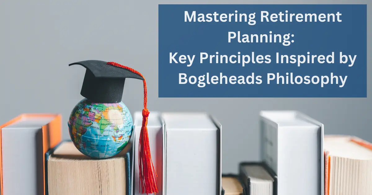 A small globe with a graduation cap on top, placed on a stack of books, symbolizing education and global knowledge. Text overlay reads 'Mastering Retirement Planning: Key Principles Inspired by Bogleheads Philosophy.'