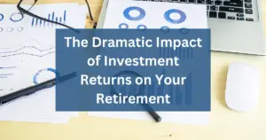 Financial charts and a laptop on a desk with text overlay 'The Dramatic Impact of Investment Returns on Your Retirement'